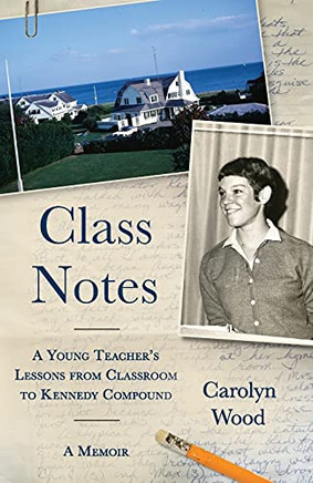 Class Notes: A Young Teacher'S Lessons From Classroom To Kennedy Compound