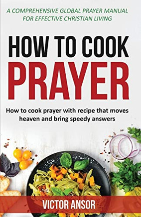 How To Cook Prayer: How To Cook Prayer With Recipe That Moves Heaven And Bring Speedy Answers