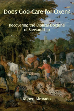 Does God Care For Oxen?: Recovering The Biblical Doctrine Of Stewardship