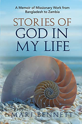 Stories Of God In My Life: A Memoir Of Missionary Work From Bangladesh To Zambia - 9781952714153