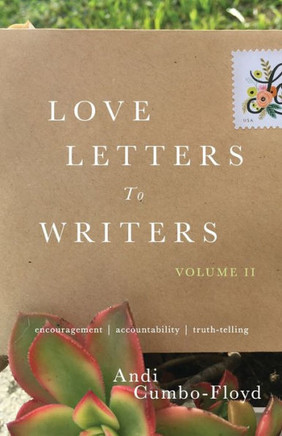 Love Letters To Writers: Encouragement, Accountability, And Truth-Telling: