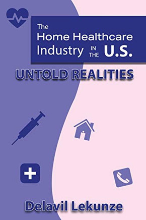 The Home Health Care Industry in the U.S: UNTOLD REALITIES