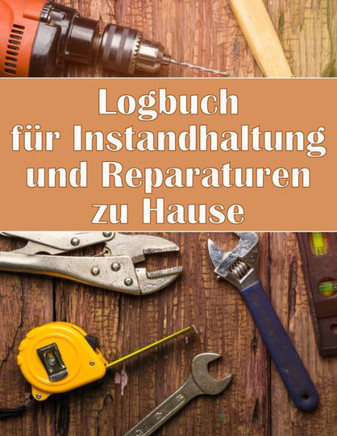 Logbuch F? Instandhaltung Und Reparaturen Zu Hause: Handyman Buch Zu Halten Aufzeichnung Der Wartung F? Datum, Telefon, Skizze Detail, System Appliance (German Edition) - 9783986080112