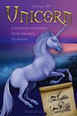Unicorn - A History For Kids Who Believe In Magic