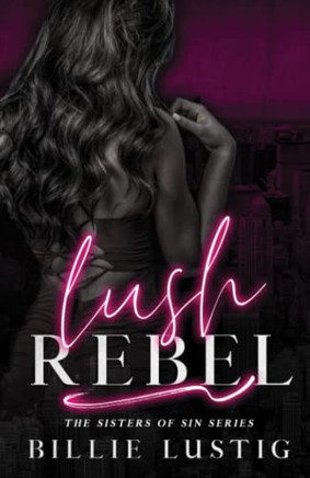 Lush Rebel: An Arranged Marriage, Second Chance, Mafia Romance (The Sisters Of Sin)