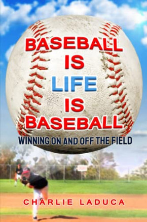 Baseball Is Life Is Baseball: Winning On And Off The Field
