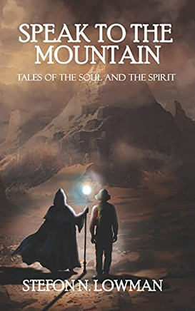 Speak To The Mountain: Tales Of The Soul And The Spirit - 9781736991206