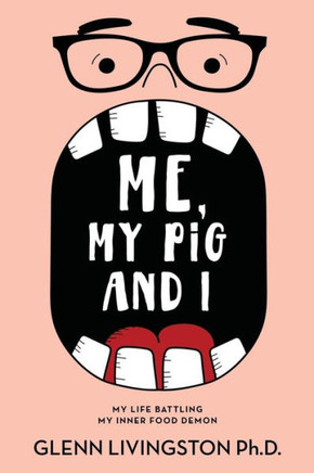 Me, My Pig, And I : My Life Battling My Inner Food Demon