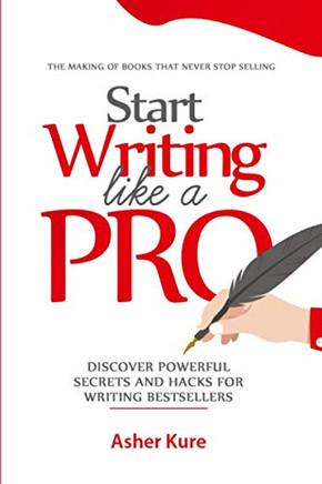 Start Writing Like A Pro: Discover Secrets And Hacks For Writing Bestsellers