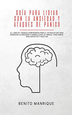 Gu? Para Lidiar Con La Ansiedad Y Ataques De P?ico: El Libro De Trabajo Comprobado Para El Introvertido Para Remediar La Ansiedad Y Sobrellevar La ... Adolescentes Y Adultos (Spanish Edition)
