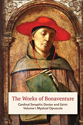 The Works of Bonaventure : Cardinal Seraphic Doctor and Saint: Volume I'mystical Opuscula - 9781953450159