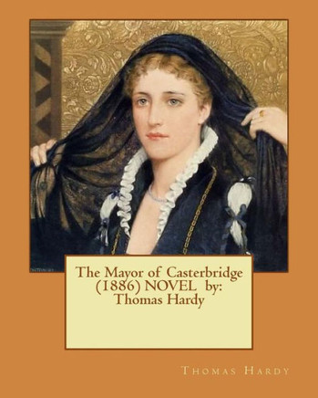 The Mayor Of Casterbridge (1886) Novel By: Thomas Hardy