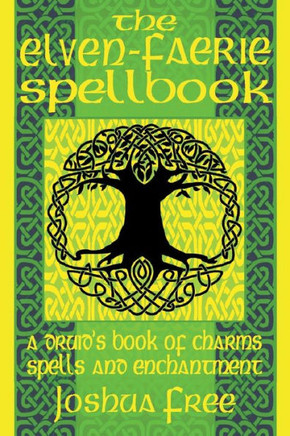 The Elven-Faerie Spellbook: A Druid's Book Of Charms, Spells And Enchantment (Elvenomicon Series-Ii) - 9781961509153