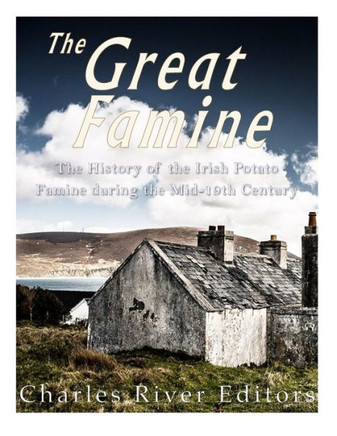 The Great Famine: The History Of The Irish Potato Famine During The Mid-19Th Century - 9781542751957