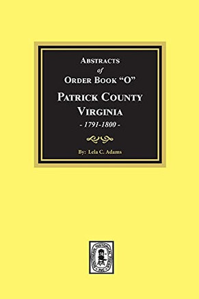 Patrick County, Virginia 1791-1800, Abstracts Of Order Book 'O'.