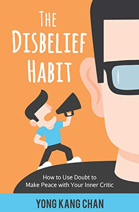 The Disbelief Habit: How to Use Doubt to Make Peace with Your Inner Critic (Self-Compassion) (Volume 2)