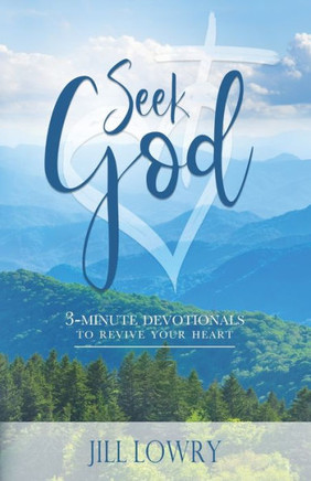 Seek God: 3 - Minute Devotionals To Revive Your Heart - 9781737182535