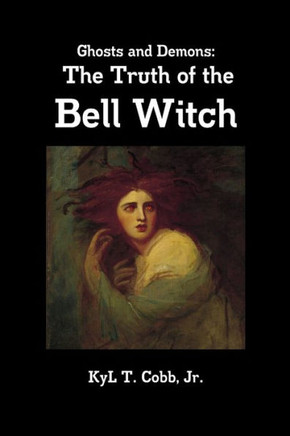 Ghosts and Demons: The Truth of the Bell Witch Ghosts and Demons: The Truth of the Bell Witch