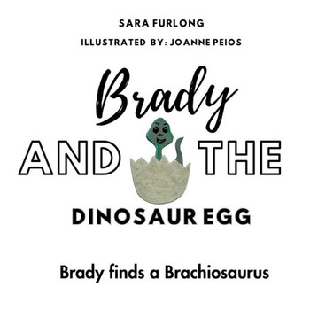 Brady And The Dinosaur Egg: Brady Finds A Brachiosaurus - 9781738747276