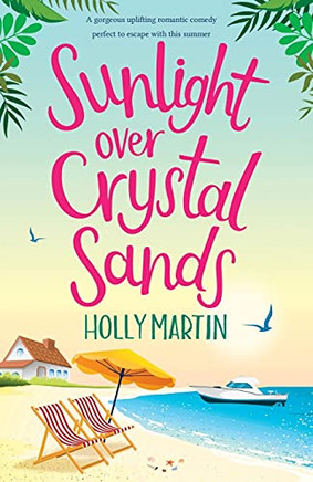 Sunlight Over Crystal Sands: A Gorgeous Uplifting Romantic Comedy Perfect To Escape With This Summer - 9781913616236