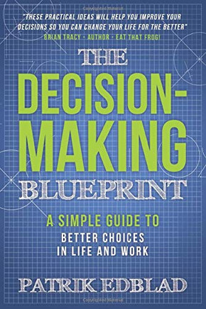 The Decision-Making Blueprint: A Simple Guide to Better Choices in Life and Work (The Good Life Blueprint Series)