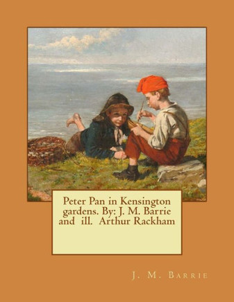 Peter Pan In Kensington Gardens. By: J. M. Barrie And Ill. Arthur Rackham