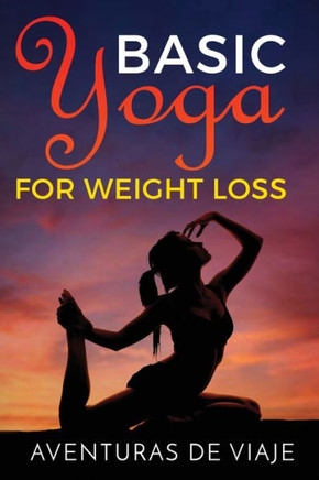 Basic Yoga for Weight Loss: 11 Basic Sequences for Losing Weight with Yoga - 9781925979398