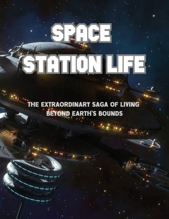 Space Station Life: The Extraordinary Saga Of Living Beyond Earth's Bounds - 9783986520588