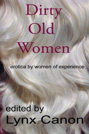 Dirty Old Women: Erotica By Women Of Experience