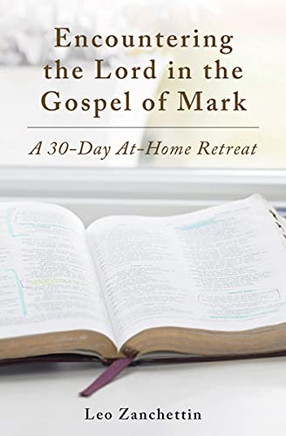 Encountering The Lord In The Gospel Of Mark: A 30-Day At-Home Retreat