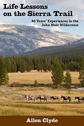Life Lessons on the Sierra Trail: 40 Years?? Experiences in the John Muir Wilderness