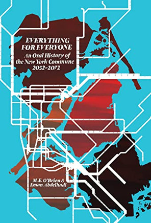 Everything For Everyone: An Oral History Of The New York Commune, 2052?2072