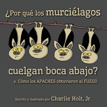 ?or Que Los Murcielagos Cuelgan Boca Abajo?: Y, C?o Los Apaches Obtuvieron El Fuego (Spanish Edition) - 9781956203226