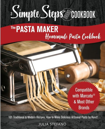 The Pasta Maker Homemade Pasta Cookbook: 101 Traditional & Modern Pasta Recipes For Marcato & Other Handmade Pasta Makers The Pasta Maker Homemade Pasta Cookbook: 101 Traditional & Modern Pasta Recipes For Marcato & Other Handmade Pasta Makers