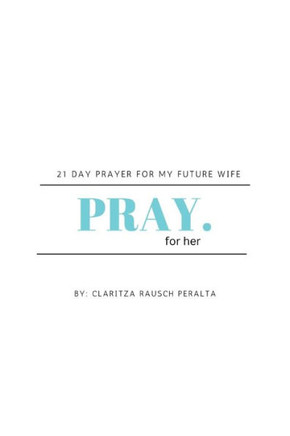 Pray For Her: 21 Day Prayer For My Future Wife - 9781088180853