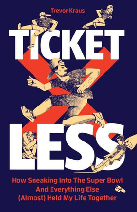 Ticketless : How Sneaking Into The Super Bowl And Everything Else (Almost) Held My Life Together