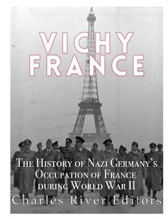 Vichy France: The History Of Nazi Germany?S Occupation Of France During World War Ii - 9781543002126