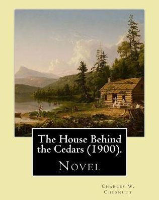 The House Behind The Cedars (1900). By: Charles W. Chesnutt: Novel