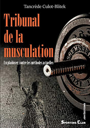 Tribunal de la musculation: Un plaidoyer contre les m?hodes actuelles (French Edition)