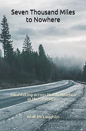 Seven Thousand Miles to Nowhere : Hitchhiking Across North America in the Seventies
