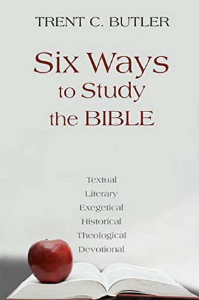 Six Ways To Study The Bible: Textual, Literary, Exegetical, Historical, Theological, Devotionae