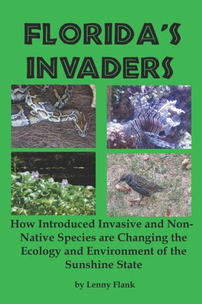 Florida's Invaders: How Introduced Invasive And Non-Native Species Are Changing The Ecology And Environment Of The Sunshine State