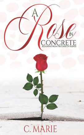 A ROSE IN CONCRETE: Blooming From The Curse Of Silence