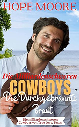 Die Durchgebrannte Braut Des Milliardenschweren Cowboys (Die Milliardenschweren Cowboys Von True Love, Texas) (German Edition)