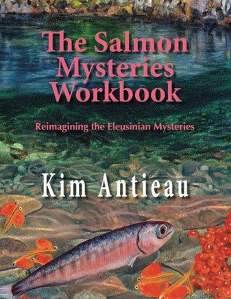 The Salmon Mysteries Workbook : Reimagining The Eleusinian Mysteries