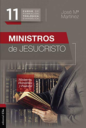 Ministros de Jesucristo: Ministerio, Homil?ica y Pastoral (Curso De Formacion Teologica Evangelica) (Spanish Edition)