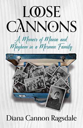 Loose Cannons: A Memoir Of Mania And Mayhem In A Mormon Family