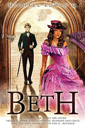 Beth: He Stripped Her Of All She Loved: Freedom, Home, Family, Friends Husband And Child. Now, The Only Thing To Live For Is ? Revenge! (Michael Edwin Q)