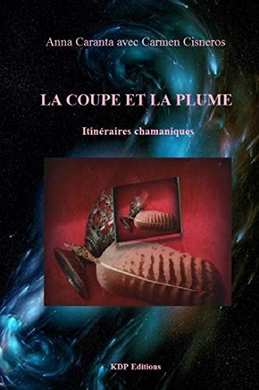 La Coupe Et La Plume: Itin?aires Chamaniques (French Edition)