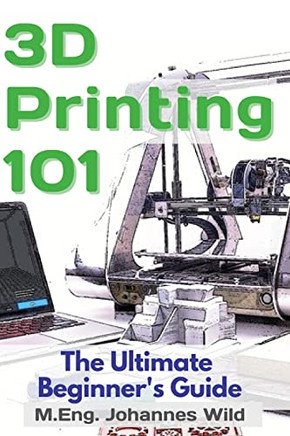 3D Printing 101: The Ultimate Beginner's Guide